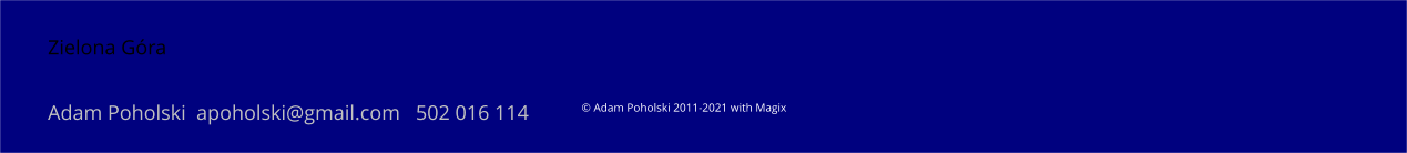 © Adam Poholski 2011-2021 with Magix Zielona Góra   Adam Poholski  apoholski@gmail.com   502 016 114
